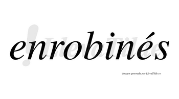 Enrobinés  lleva tilde con vocal tónica en la segunda «e»