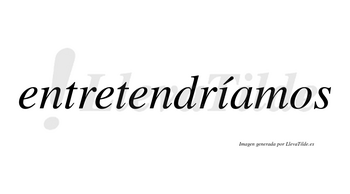 Entretendríamos  lleva tilde con vocal tónica en la «i»