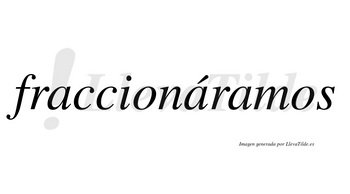 Fraccionáramos  lleva tilde con vocal tónica en la segunda «a»