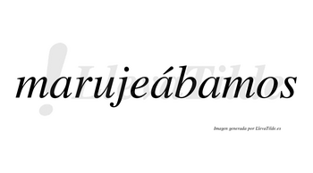 Marujeábamos  lleva tilde con vocal tónica en la segunda «a»
