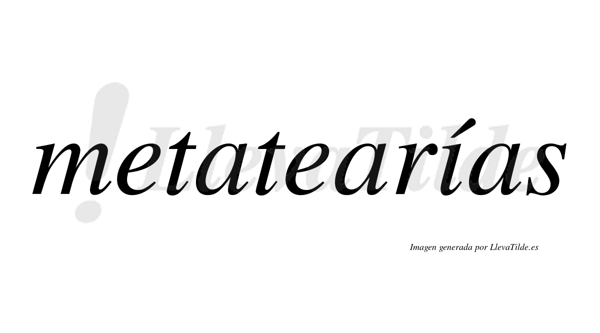 Metatearías  lleva tilde con vocal tónica en la "i"
