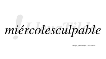Miércolesculpable lleva tilde con vocal tónica en la primera «e»