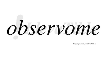 Observome  no lleva tilde con vocal tónica en la segunda «o»