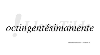 Octingentésimamente  lleva tilde con vocal tónica en la segunda «e»