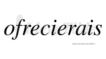 Ofrecierais  no lleva tilde con vocal tónica en la segunda «e»