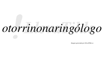 Otorrinonaringólogo  lleva tilde con vocal tónica en la cuarta «o»