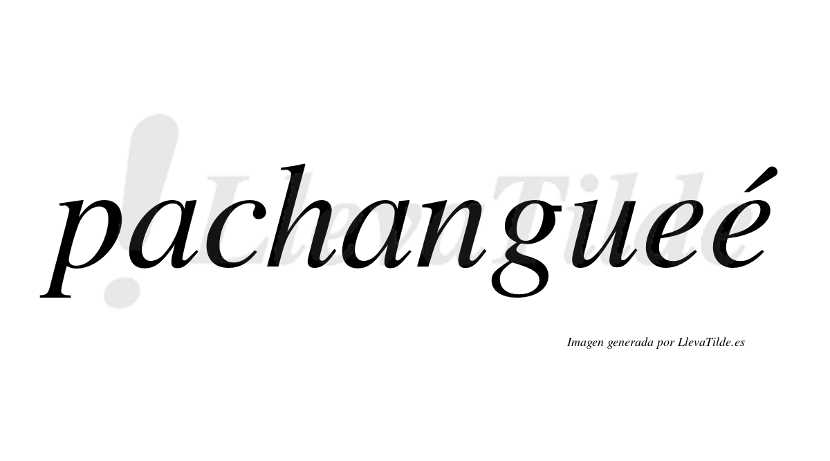 Pachangueé  lleva tilde con vocal tónica en la segunda "e"