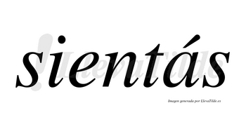 Sientás  lleva tilde con vocal tónica en la «a»