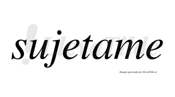 Sujetame no lleva tilde con vocal tónica en la «a»