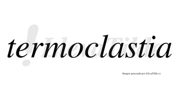 Termoclastia no lleva tilde con vocal tónica en la primera «a»
