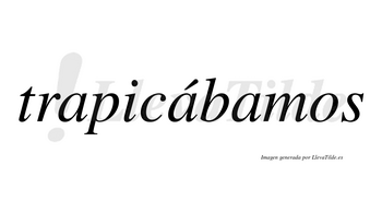 Trapicábamos  lleva tilde con vocal tónica en la segunda «a»