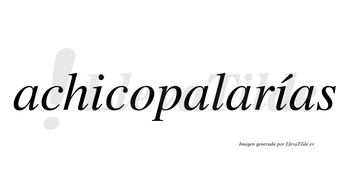 Achicopalarías  lleva tilde con vocal tónica en la segunda «i»