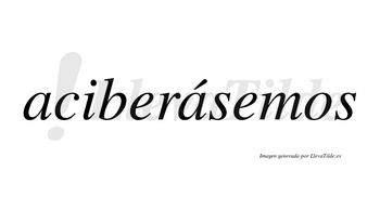 Aciberásemos  lleva tilde con vocal tónica en la segunda «a»