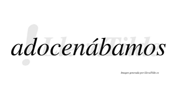 Adocenábamos  lleva tilde con vocal tónica en la segunda «a»
