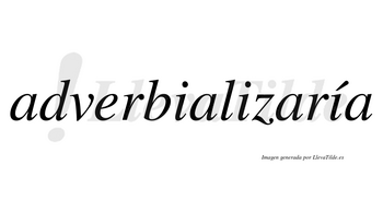 Adverbializaría  lleva tilde con vocal tónica en la tercera «i»