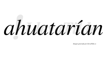 Ahuatarían  lleva tilde con vocal tónica en la «i»
