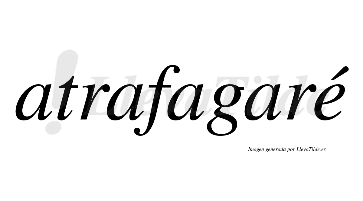 Atrafagaré  lleva tilde con vocal tónica en la "e"