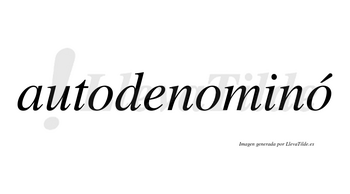 Autodenominó  lleva tilde con vocal tónica en la tercera «o»