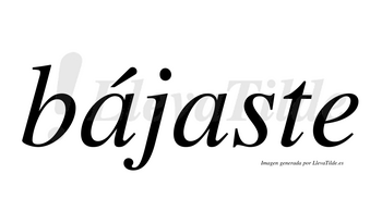Bájaste  lleva tilde con vocal tónica en la primera «a»