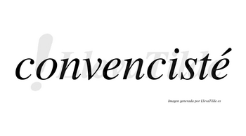 Convencisté lleva tilde con vocal tónica en la segunda «e»