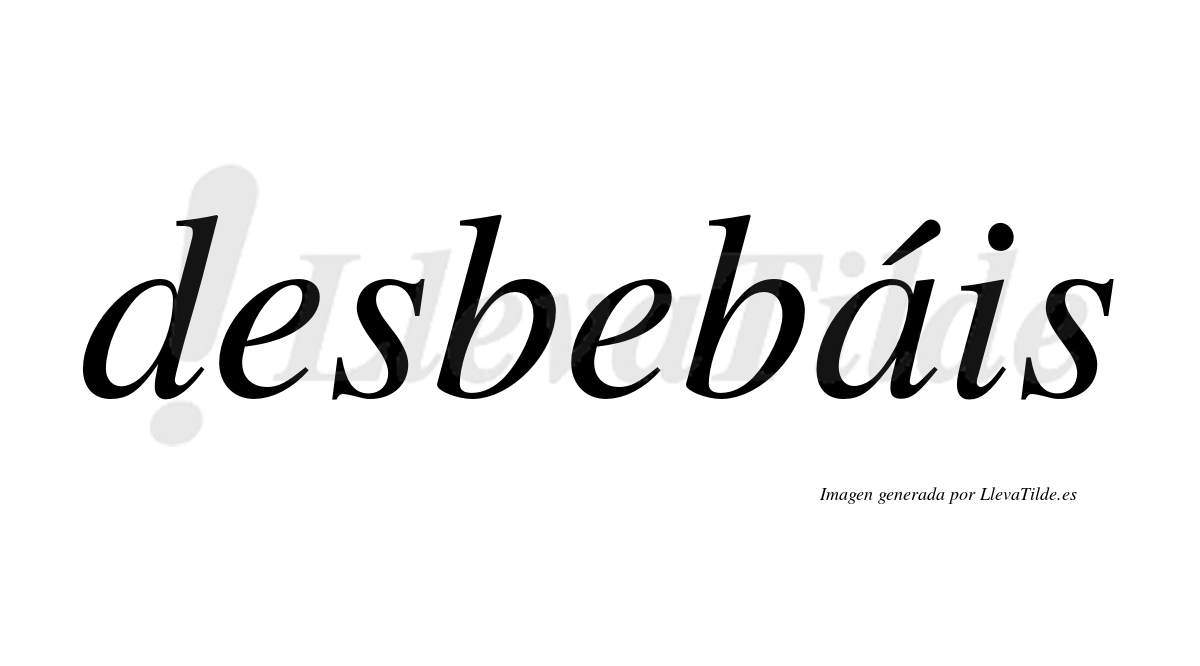 Desbebáis  lleva tilde con vocal tónica en la "a"