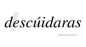 Descúidaras lleva tilde con vocal tónica en la «u»
