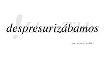 Despresurizábamos  lleva tilde con vocal tónica en la primera «a»