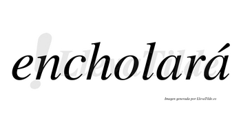 Encholará  lleva tilde con vocal tónica en la segunda «a»