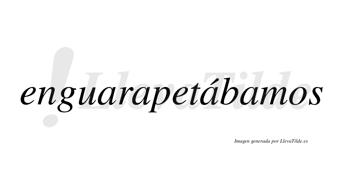 Enguarapetábamos  lleva tilde con vocal tónica en la tercera «a»