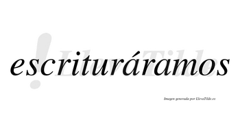 Escrituráramos  lleva tilde con vocal tónica en la primera «a»