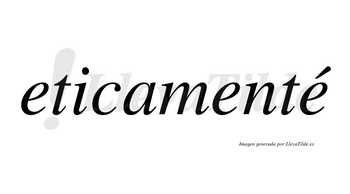 Eticamenté lleva tilde con vocal tónica en la tercera «e»