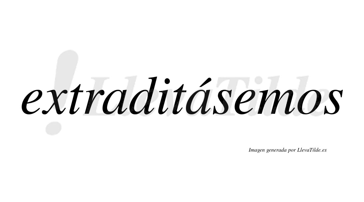 Extraditásemos  lleva tilde con vocal tónica en la segunda «a»