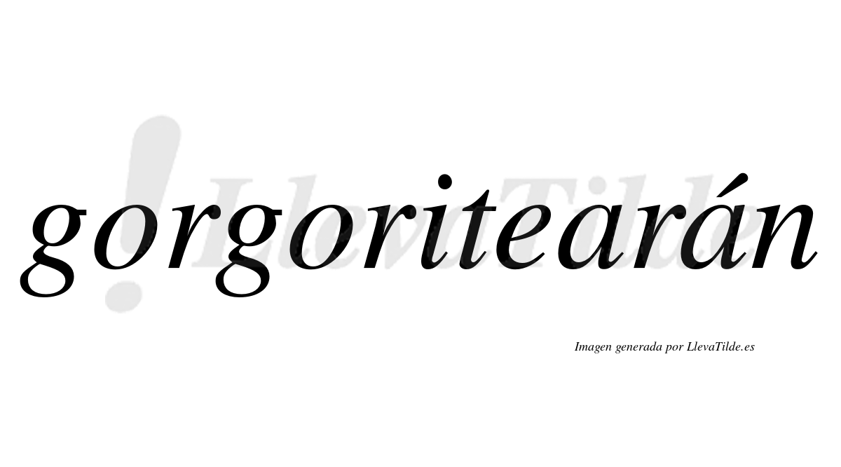 Gorgoritearán  lleva tilde con vocal tónica en la segunda "a"