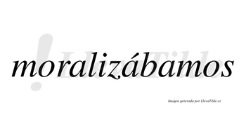 Moralizábamos  lleva tilde con vocal tónica en la segunda «a»