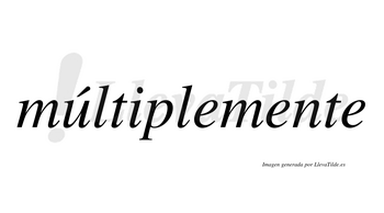 Múltiplemente  lleva tilde con vocal tónica en la «u»