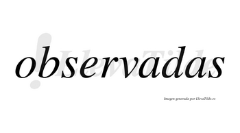 Observadas no lleva tilde con vocal tónica en la primera «a»