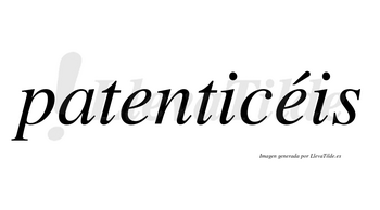 Patenticéis  lleva tilde con vocal tónica en la segunda «e»