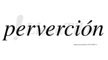 Perverción lleva tilde con vocal tónica en la «o»