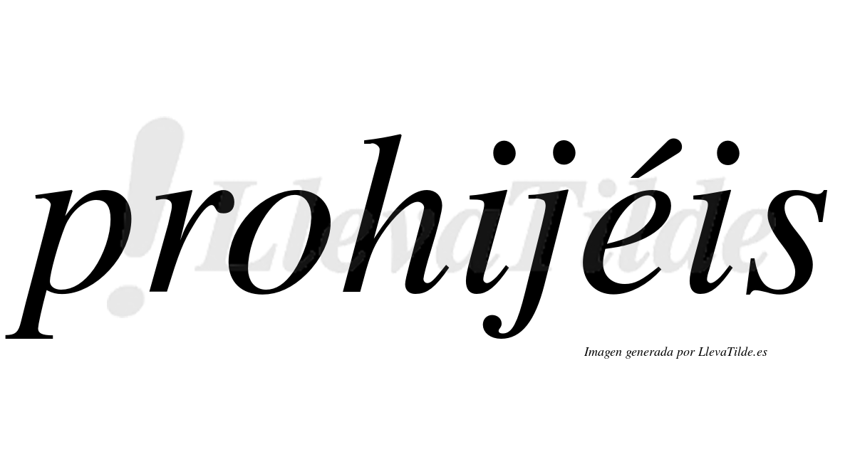 Prohijéis  lleva tilde con vocal tónica en la "e"