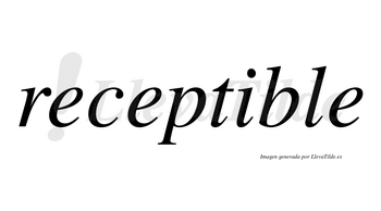 Receptible  no lleva tilde con vocal tónica en la «i»