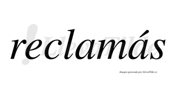 Reclamás  lleva tilde con vocal tónica en la segunda «a»