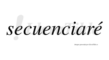 Secuenciaré  lleva tilde con vocal tónica en la tercera «e»