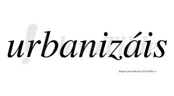 Urbanizáis  lleva tilde con vocal tónica en la segunda «a»