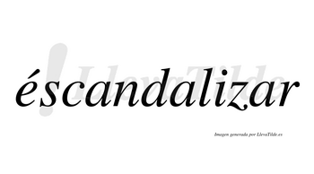 Éscandalizar  lleva tilde con vocal tónica en la «e»