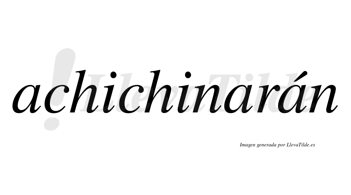 Achichinarán  lleva tilde con vocal tónica en la tercera "a"