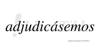 Adjudicásemos  lleva tilde con vocal tónica en la segunda «a»