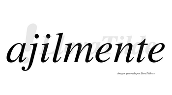 Ajilmente  no lleva tilde con vocal tónica en la primera «e»