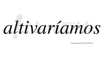 Altivaríamos  lleva tilde con vocal tónica en la segunda «i»