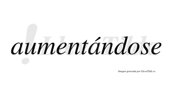 Aumentándose  lleva tilde con vocal tónica en la segunda «a»