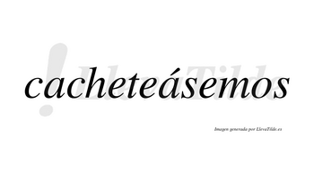 Cacheteásemos  lleva tilde con vocal tónica en la segunda «a»